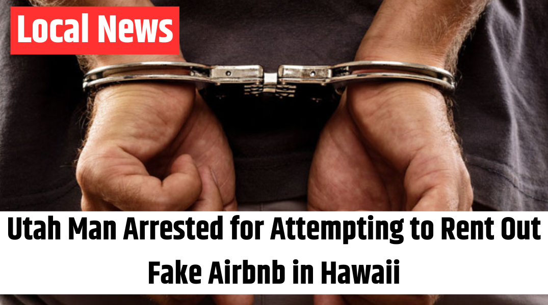 Utah Man Arrested for Attempting to Rent Out Fake Airbnb in Hawaii