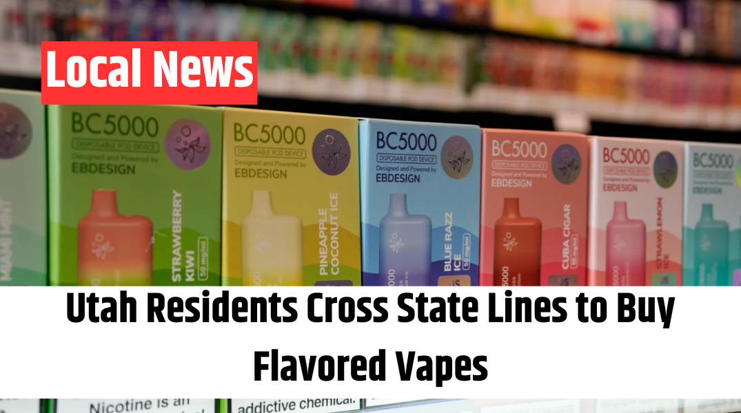 Utah Residents Cross State Lines to Buy Flavored Vapes