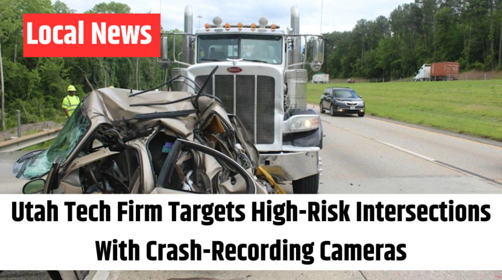 Utah Tech Firm Targets High-Risk Intersections With Crash-Recording Cameras