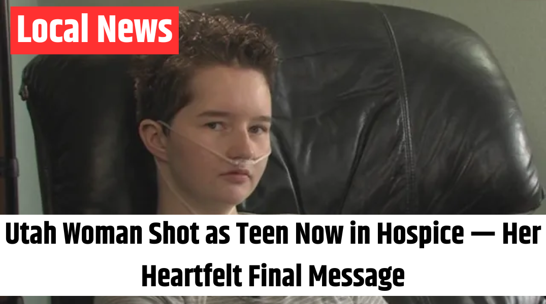 Utah Woman Shot as Teen Now in Hospice — Her Heartfelt Final Message