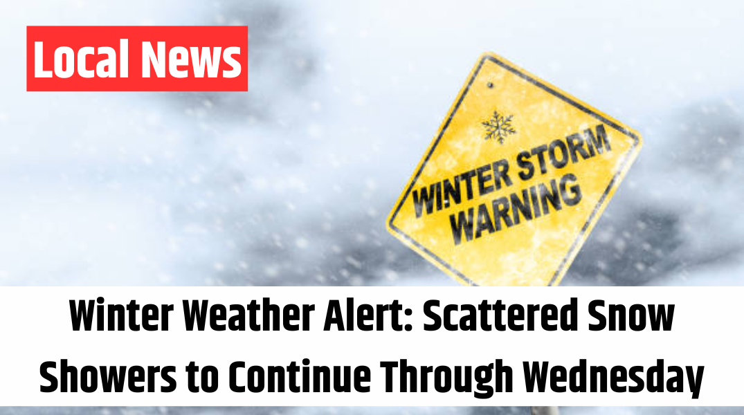 Winter Weather Alert Scattered Snow Showers to Continue Through Wednesday