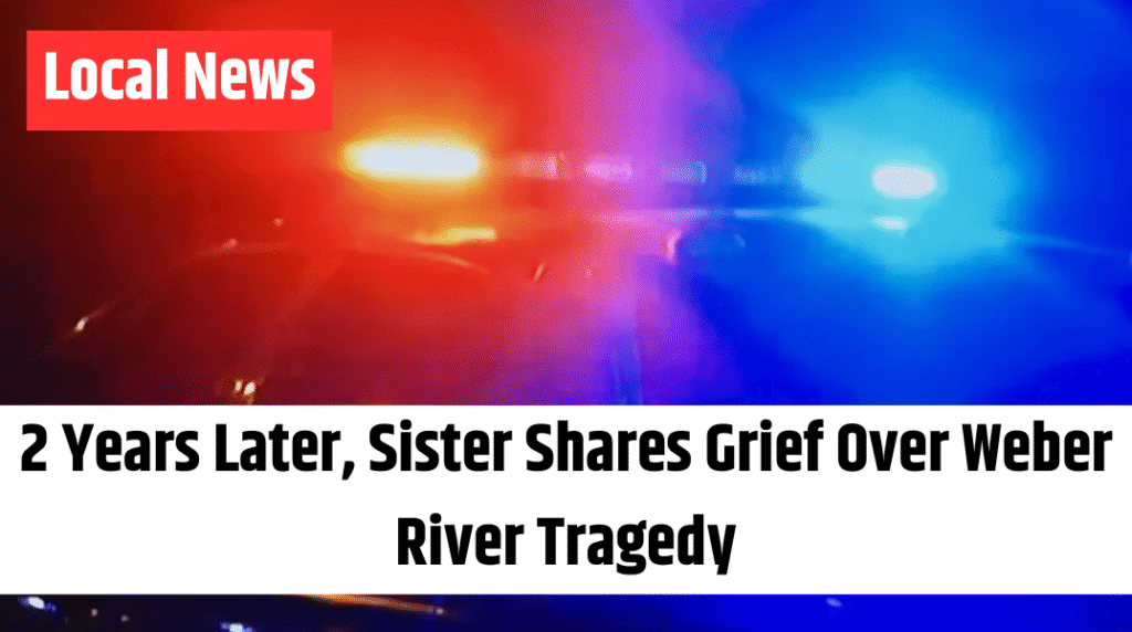 2 Years Later, Sister Shares Grief Over Weber River Tragedy (1)