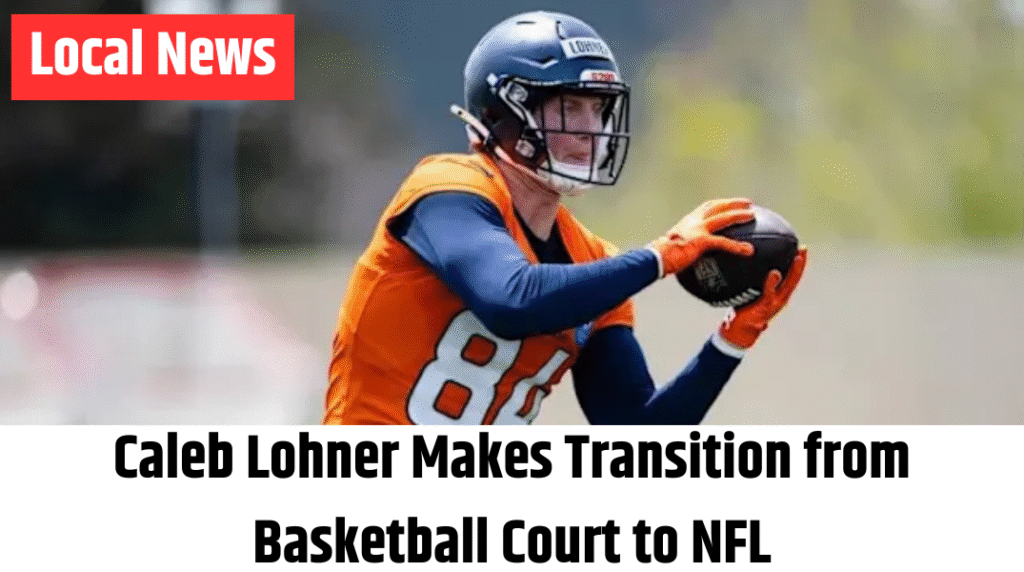 Caleb Lohner Makes Transition from Basketball Court to NFL