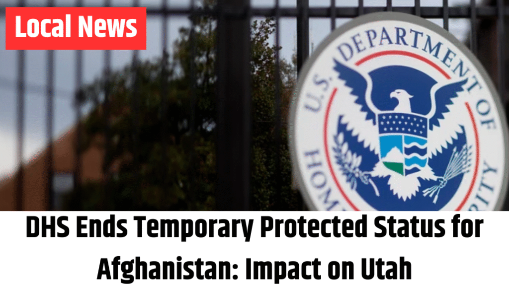 DHS Ends Temporary Protected Status for Afghanistan Impact on Utah