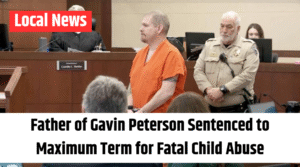 Father of Gavin Peterson Sentenced to Maximum Term for Fatal Child Abuse